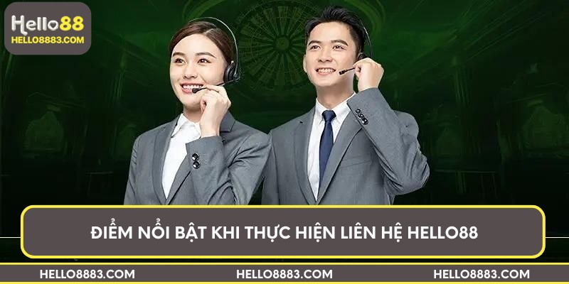 Điểm nổi bật khi thực hiện liên hệ Hello88