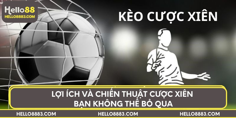 Lợi ích và chiến thuật cược xiên bạn không thể bỏ qua