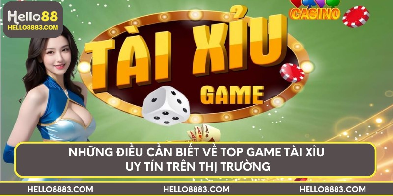 Những điều cần biết về top game tài xỉu uy tín trên thị trường
